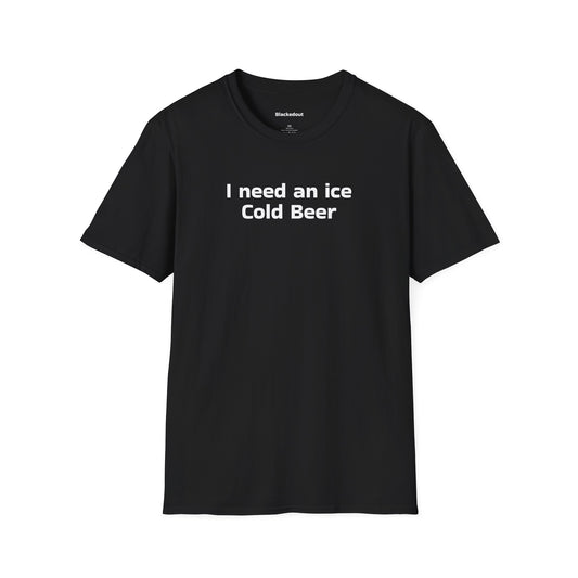 Need An Ice Cold Beer T-Shirt