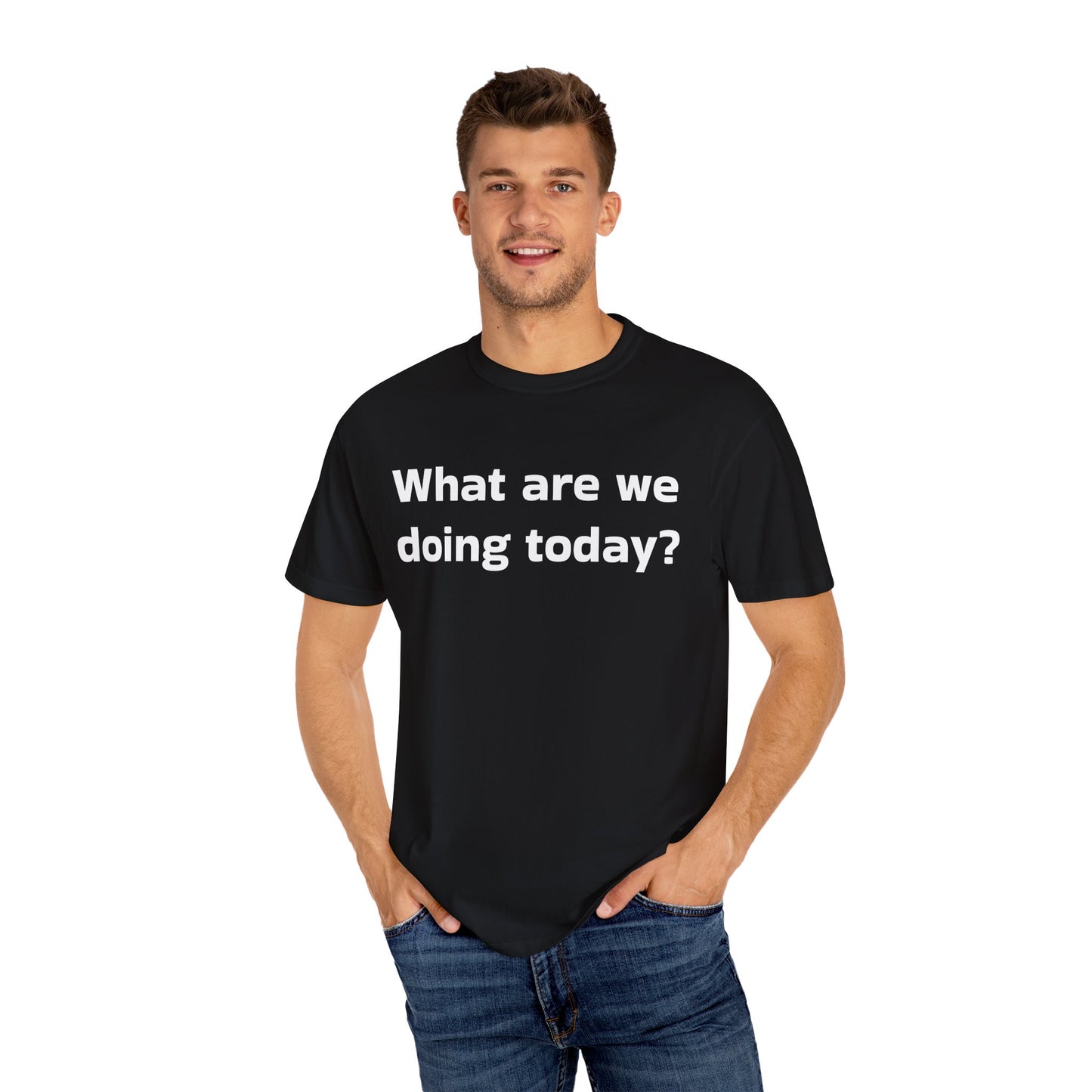 What are we doing today? T-shirt