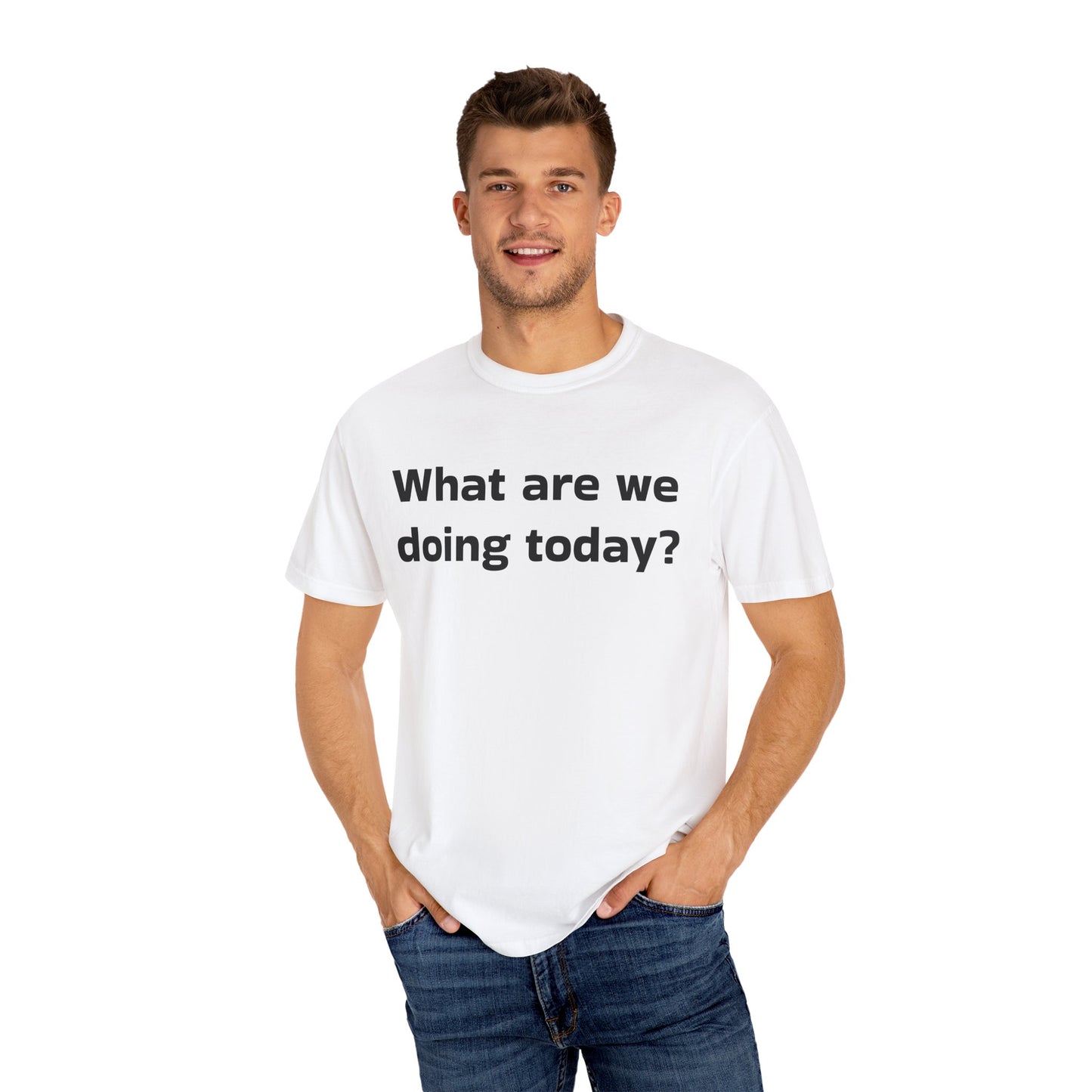 What are we doing today? T-shirt