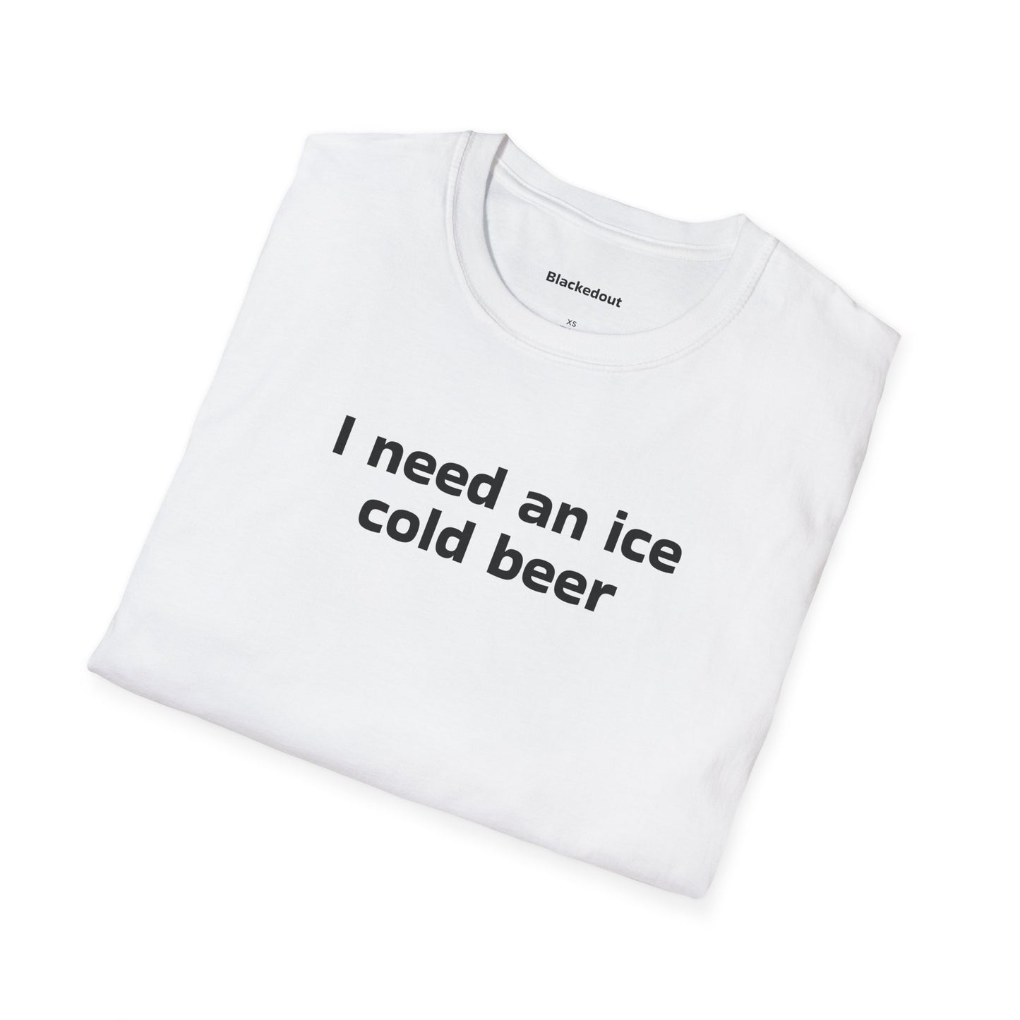 Need An Ice Cold Beer T-Shirt